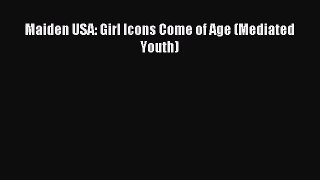 [PDF Download] Maiden USA: Girl Icons Come of Age (Mediated Youth) [PDF] Online
