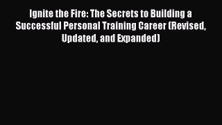 Ignite the Fire: The Secrets to Building a Successful Personal Training Career (Revised Updated