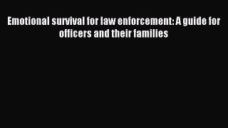 Emotional survival for law enforcement: A guide for officers and their families [PDF] Online