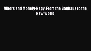 [PDF Download] Albers and Moholy-Nagy: From the Bauhaus to the New World [PDF] Online
