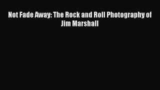 [PDF Download] Not Fade Away: The Rock and Roll Photography of Jim Marshall [Read] Full Ebook