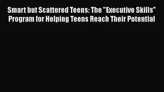 Smart but Scattered Teens: The Executive Skills Program for Helping Teens Reach Their Potential