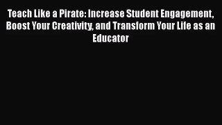 Teach Like a Pirate: Increase Student Engagement Boost Your Creativity and Transform Your Life