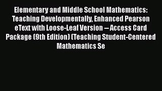 Elementary and Middle School Mathematics: Teaching Developmentally Enhanced Pearson eText with