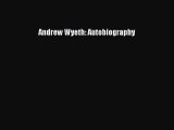Andrew Wyeth: Autobiography [PDF Download] Andrew Wyeth: Autobiography# [Download] Online