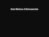 Henri Matisse: A Retrospective [PDF Download] Henri Matisse: A Retrospective# [PDF] Online