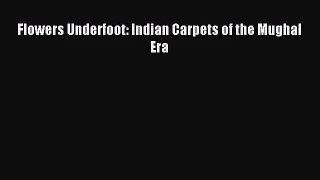 [PDF Download] Flowers Underfoot: Indian Carpets of the Mughal Era [Read] Online