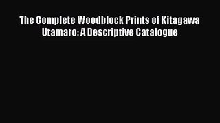 [PDF Download] The Complete Woodblock Prints of Kitagawa Utamaro: A Descriptive Catalogue [Download]