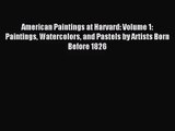 [PDF Download] American Paintings at Harvard: Volume 1: Paintings Watercolors and Pastels by