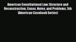 American Constitutional Law: Structure and Reconstruction Cases Notes and Problems 5th (American