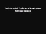 Truth Overruled: The Future of Marriage and Religious Freedom [PDF] Full Ebook