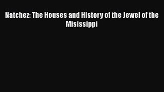 Natchez: The Houses and History of the Jewel of the Misissippi [PDF Download] Natchez: The