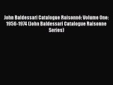 John Baldessari Catalogue Raisonné: Volume One: 1956-1974 (John Baldessari Catalogue Raisonne
