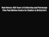 Ham House: 400 Years of Collecting and Patronage (The Paul Mellon Centre for Studies in British