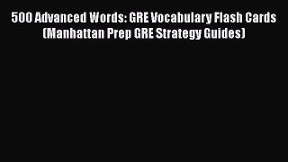 500 Advanced Words: GRE Vocabulary Flash Cards (Manhattan Prep GRE Strategy Guides) [Download]