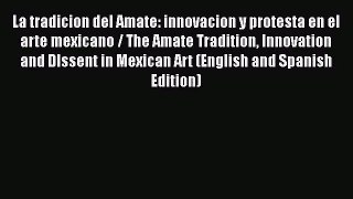 La tradicion del Amate: innovacion y protesta en el arte mexicano / The Amate Tradition Innovation