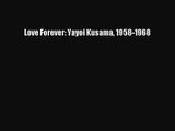 Love Forever: Yayoi Kusama 1958-1968 [PDF Download] Love Forever: Yayoi Kusama 1958-1968# [Download]