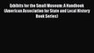 Exhibits for the Small Museum: A Handbook (American Association for State and Local History