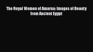 The Royal Women of Amarna: Images of Beauty from Ancient Egypt [PDF Download] The Royal Women