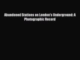 PDF Download Abandoned Stations on London's Underground: A Photographic Record PDF Online