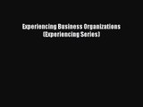 Experiencing Business Organizations (Experiencing Series) [Download] Online