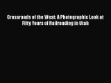 PDF Download Crossroads of the West: A Photographic Look at Fifty Years of Railroading in Utah