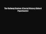 PDF Download The Railway Station: A Social History (Oxford Paperbacks) PDF Full Ebook