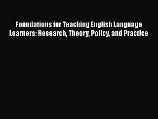 Foundations for Teaching English Language Learners: Research Theory Policy and Practice [Read]