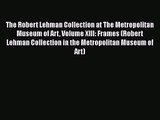 The Robert Lehman Collection at The Metropolitan Museum of Art Volume XIII: Frames (Robert