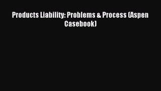 Products Liability: Problems & Process (Aspen Casebook) [Read] Online