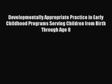 Developmentally Appropriate Practice in Early Childhood Programs Serving Children from Birth