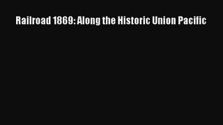 PDF Download Railroad 1869: Along the Historic Union Pacific PDF Online