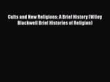 Read Cults and New Religions: A Brief History (Wiley Blackwell Brief Histories of Religion)