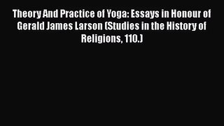 Download Theory And Practice of Yoga: Essays in Honour of Gerald James Larson (Studies in the