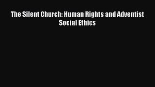 Read The Silent Church: Human Rights and Adventist Social Ethics Ebook Free