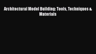 Architectural Model Building: Tools Techniques & Materials [PDF Download] Architectural Model