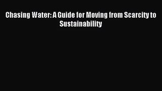 [PDF Download] Chasing Water: A Guide for Moving from Scarcity to Sustainability [Read] Online