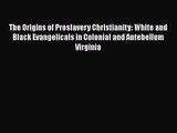 Download The Origins of Proslavery Christianity: White and Black Evangelicals in Colonial and