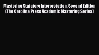 Mastering Statutory Interpretation Second Edition (The Carolina Press Academic Mastering Series)