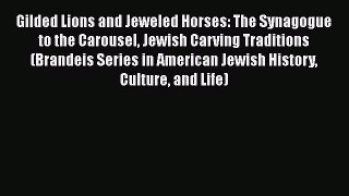 Gilded Lions and Jeweled Horses: The Synagogue to the Carousel Jewish Carving Traditions (Brandeis