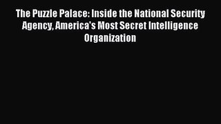 The Puzzle Palace: Inside the National Security Agency America's Most Secret Intelligence Organization
