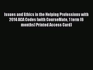 Issues and Ethics in the Helping Professions with 2014 ACA Codes (with CourseMate 1 term (6