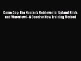 Game Dog: The Hunter's Retriever for Upland Birds and Waterfowl - A Concise New Training Method