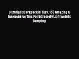 Ultralight Backpackin' Tips: 153 Amazing & Inexpensive Tips For Extremely Lightweight Camping