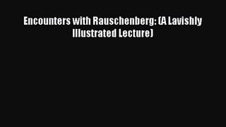 [PDF Download] Encounters with Rauschenberg: (A Lavishly Illustrated Lecture) [PDF] Online