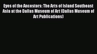 Eyes of the Ancestors: The Arts of Island Southeast Asia at the Dallas Museum of Art (Dallas