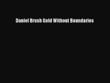 Daniel Brush Gold Without Boundaries [PDF Download] Daniel Brush Gold Without Boundaries# [Read]