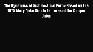 The Dynamics of Architectural Form: Based on the 1975 Mary Duke Biddle Lectures at the Cooper