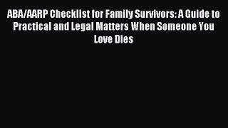 ABA/AARP Checklist for Family Survivors: A Guide to Practical and Legal Matters When Someone