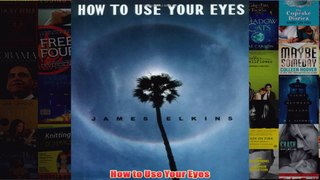 How to Use Your Eyes